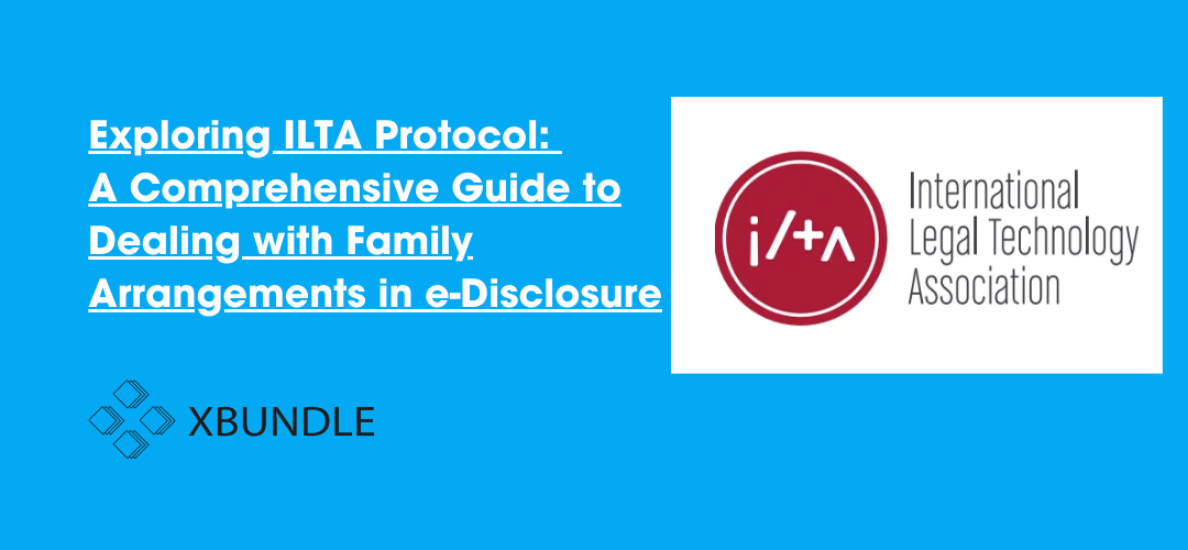 Exploring ILTA Protocol: A Comprehensive Guide to Dealing with Family Arrangements in e-Disclosure